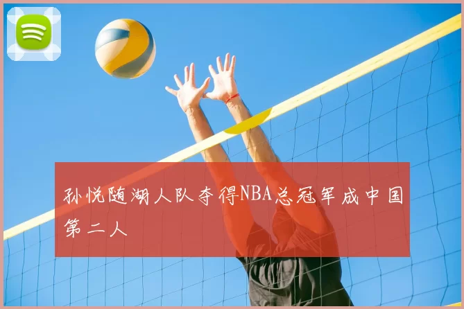 孙悦随湖人队夺得NBA总冠军成中国第二人
