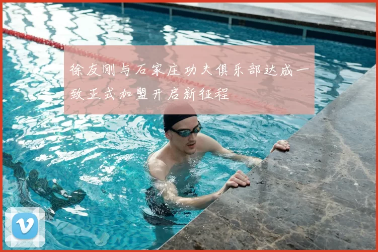 徐友刚与石家庄功夫俱乐部达成一致正式加盟开启新征程