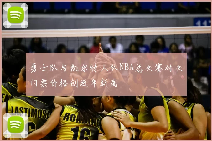 勇士队与凯尔特人队NBA总决赛对决门票价格创近年新高