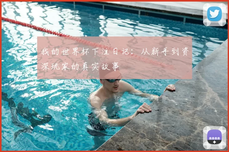 我的世界杯下注日记:从新手到资深玩家的真实故事