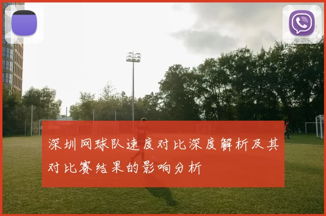 深圳网球队速度对比深度解析及其对比赛结果的影响分析