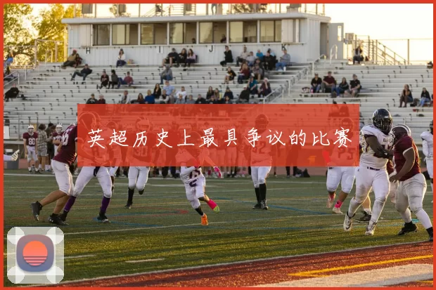 英超历史上最具争议的比赛