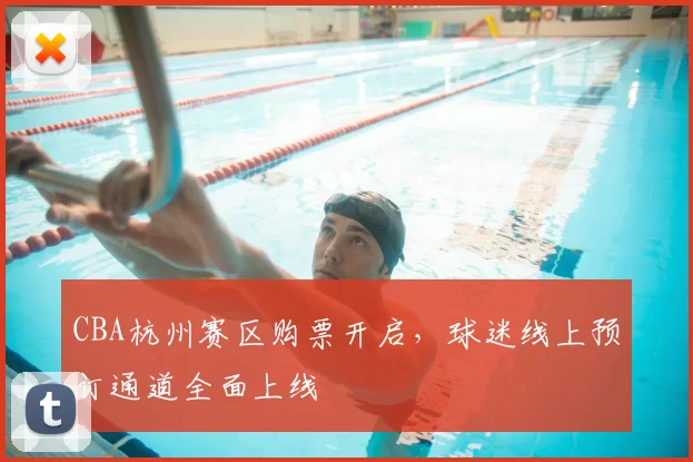 CBA杭州赛区购票开启，球迷线上预订通道全面上线