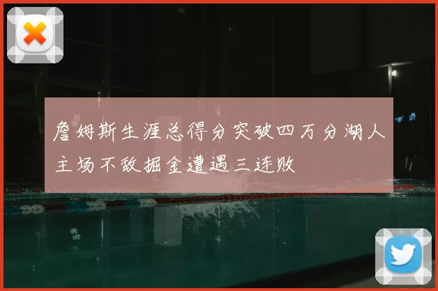 詹姆斯生涯总得分突破四万分湖人主场不敌掘金遭遇三连败