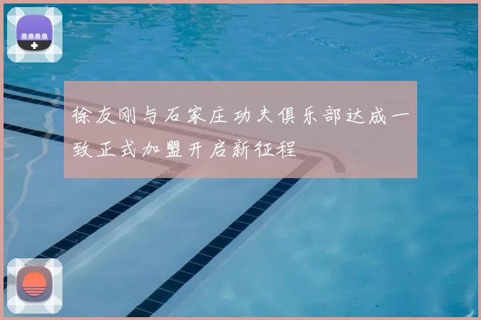 徐友刚与石家庄功夫俱乐部达成一致正式加盟开启新征程