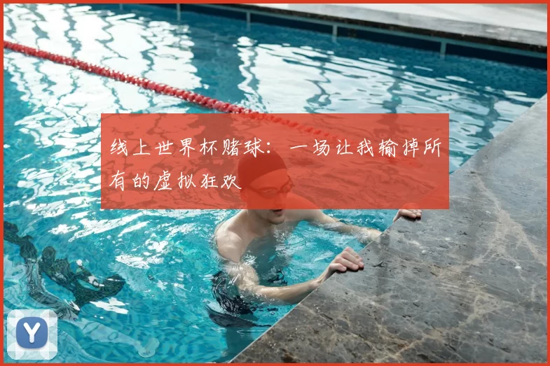 线上世界杯赌球:一场让我输掉所有的虚拟狂欢